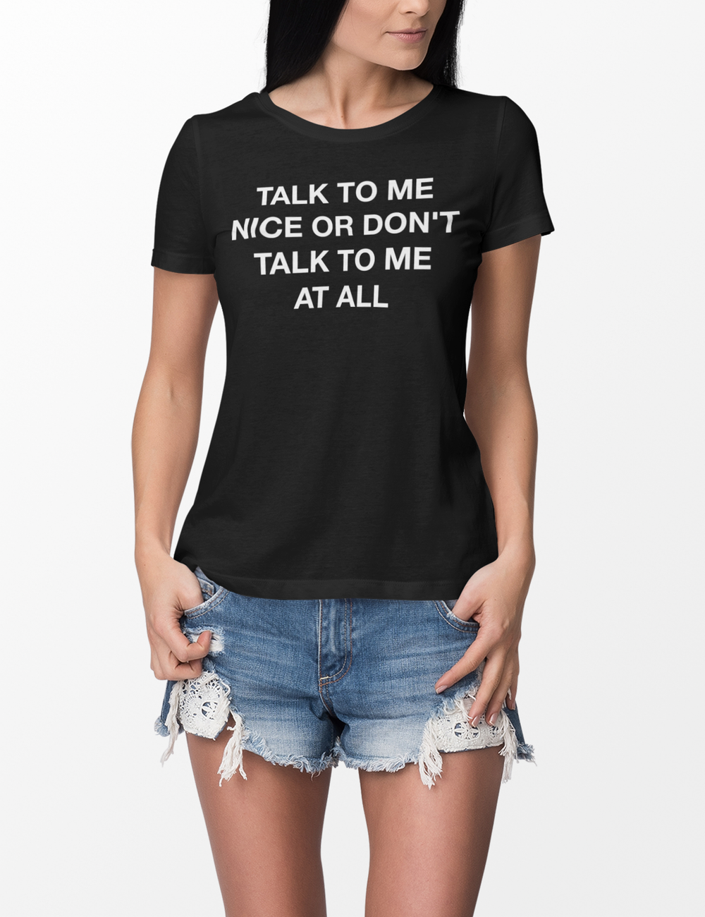 Talk To Me Nice Or Don't Talk To Me At All | Women's Style T-Shirt OniTakai