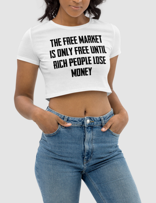 The Free Market Is Only Free Until The Rich Lose Money | Women's Crop Top T-Shirt OniTakai