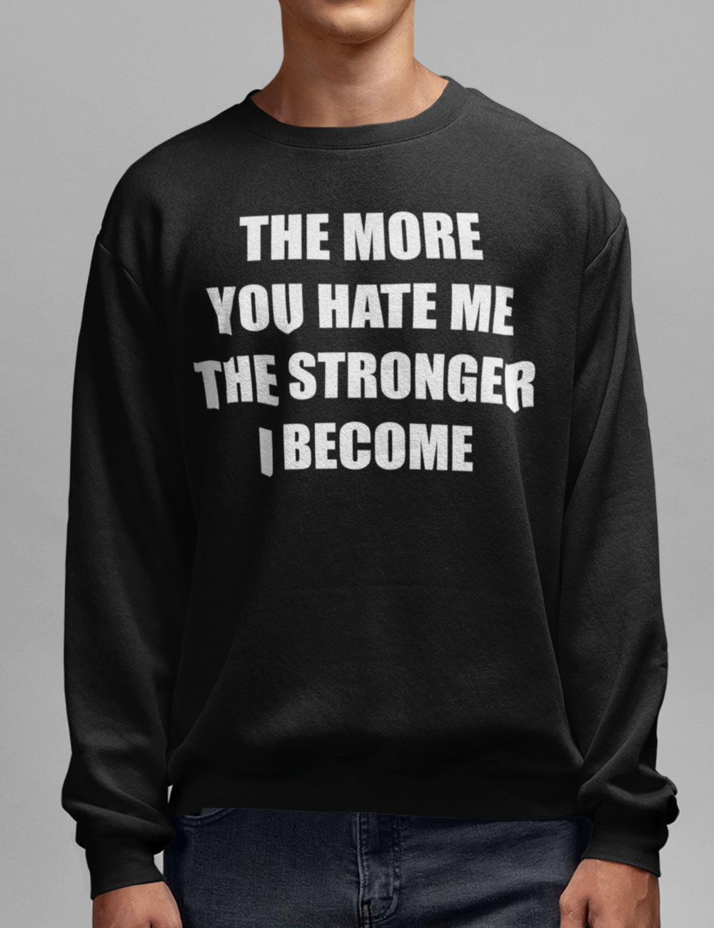 The More You Hate Me The Stronger I Become | Crewneck Sweatshirt OniTakai