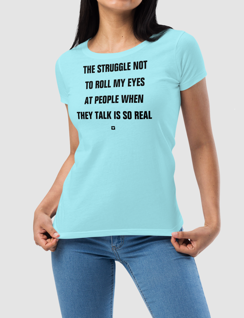 The Struggle Not To Roll My Eyes | Women's Fitted T-Shirt OniTakai