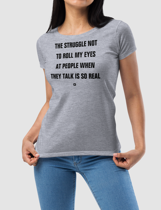 The Struggle Not To Roll My Eyes | Women's Fitted T-Shirt OniTakai