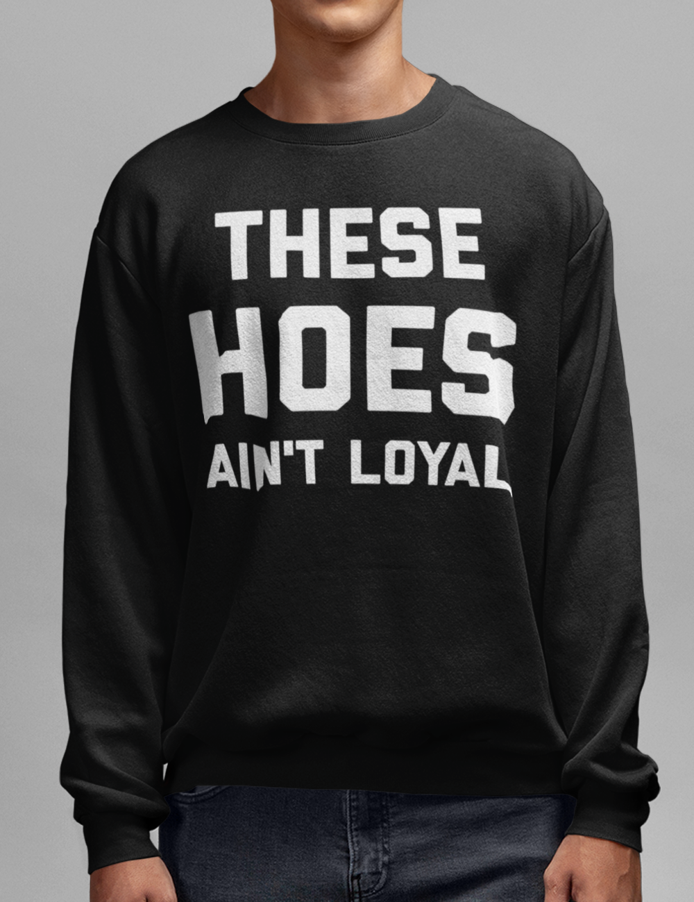 These Hoes Ain't Loyal | Crewneck Sweatshirt OniTakai
