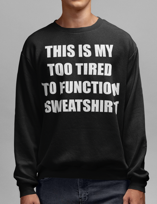 This Is My Too Tired To Function Sweatshirt | Crewneck Sweatshirt OniTakai