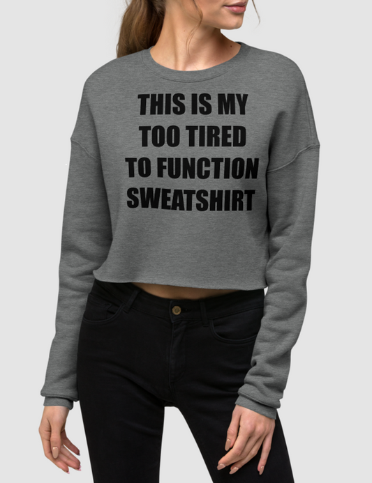This Is My Too Tired To Function Sweatshirt Crop Sweatshirt OniTakai