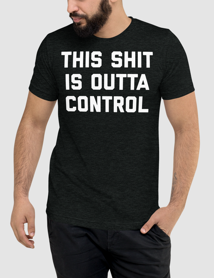 This Shit Is Outta Control | Tri-Blend T-Shirt OniTakai