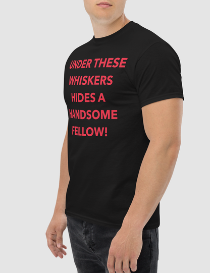 Under These Whiskers Hides A Handsome Fellow Men's Classic T-Shirt OniTakai