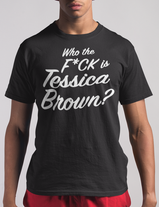 Who The F*ck Is Tessica Brown | T-Shirt OniTakai