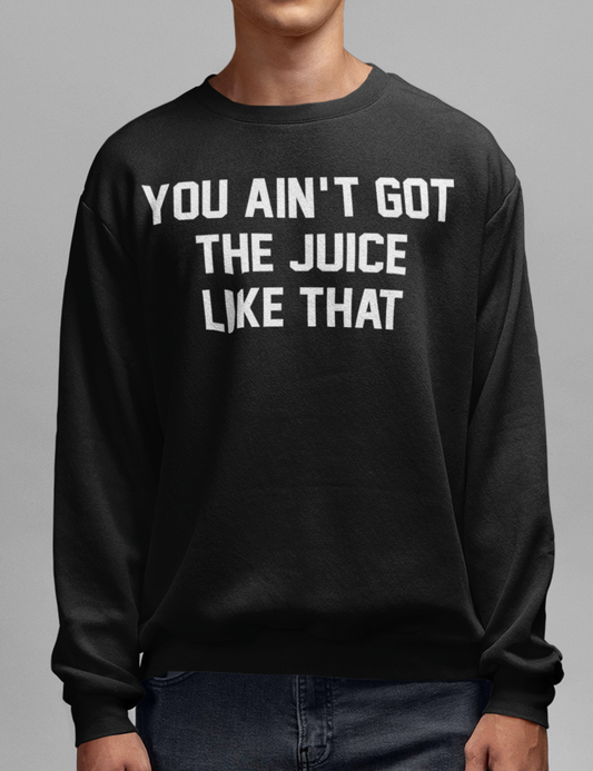 You Ain't Got The Juice Like That | Crewneck Sweatshirt OniTakai