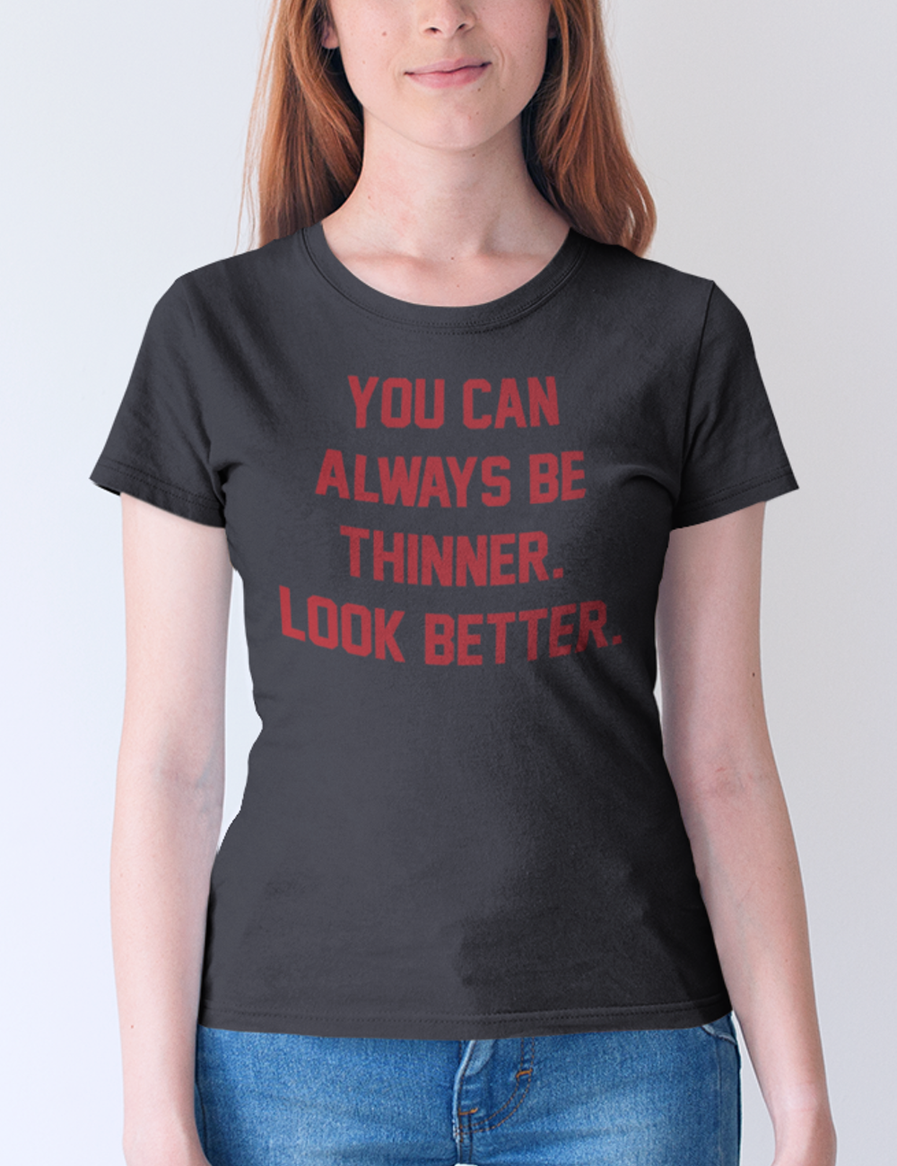 You Can Always Be Thinner Look Better Women's Classic T-Shirt OniTakai