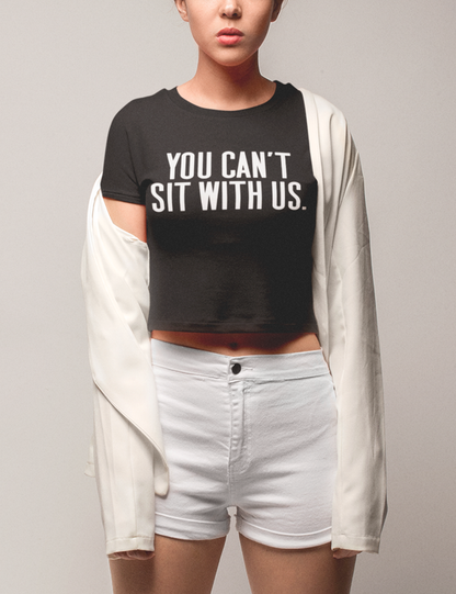 You Can't Sit With Us | Crop Top T-Shirt OniTakai