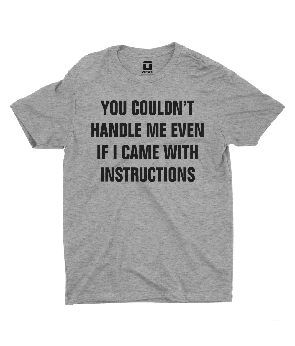 You Couldn't Handle Me Even If I Came With Instructions | T-Shirt OniTakai