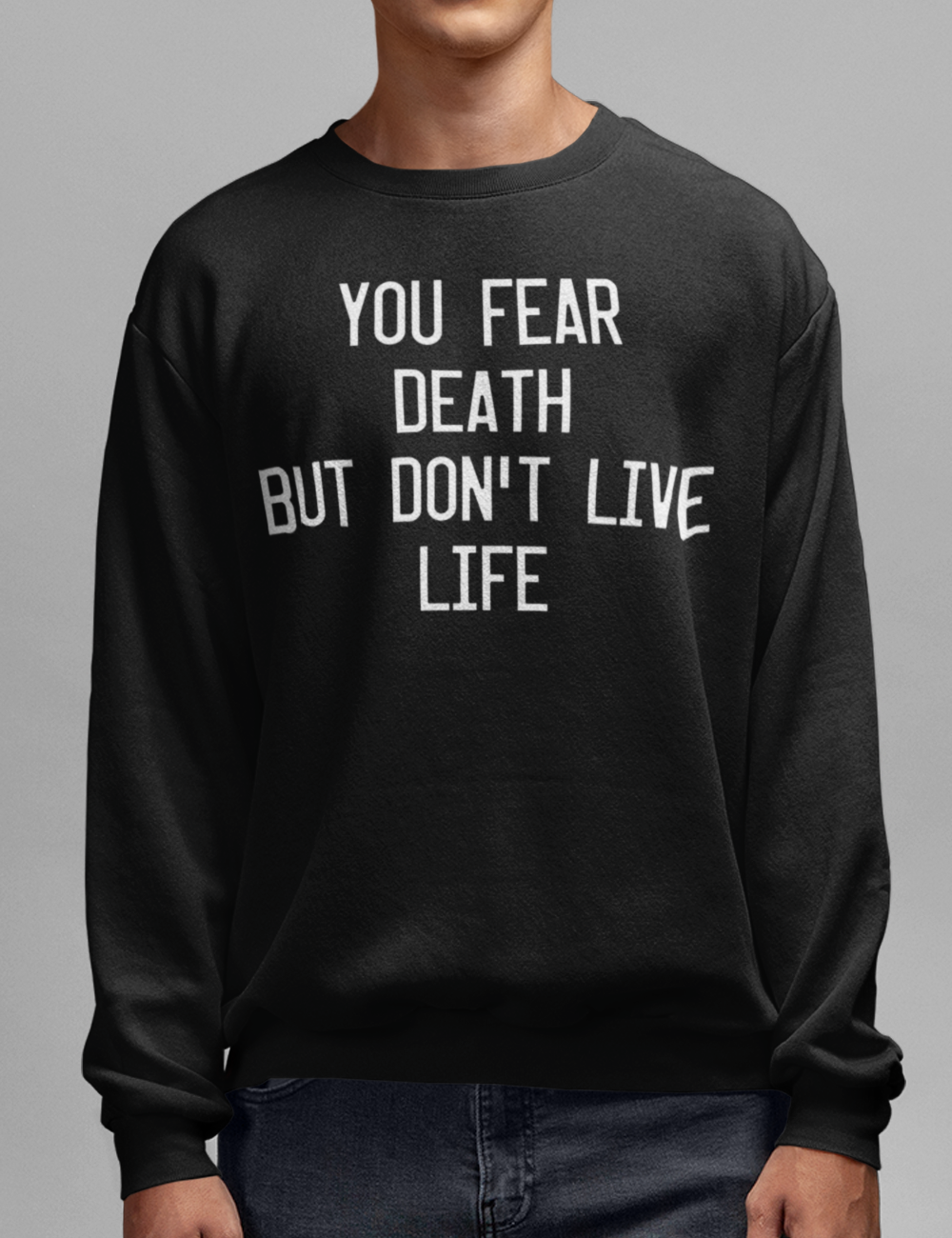 You Fear Death But Don't Live Life | Crewneck Sweatshirt OniTakai