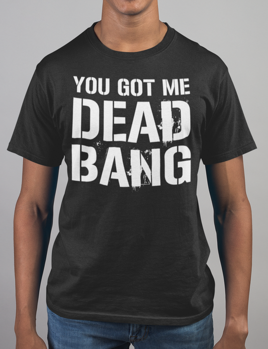 You Got Me Dead Bang | T-Shirt OniTakai