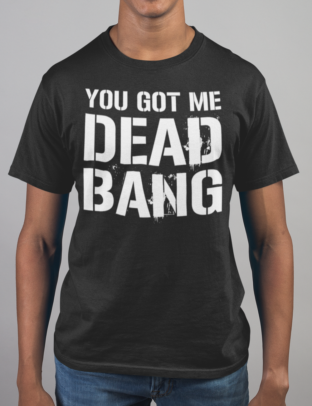 You Got Me Dead Bang | T-Shirt OniTakai