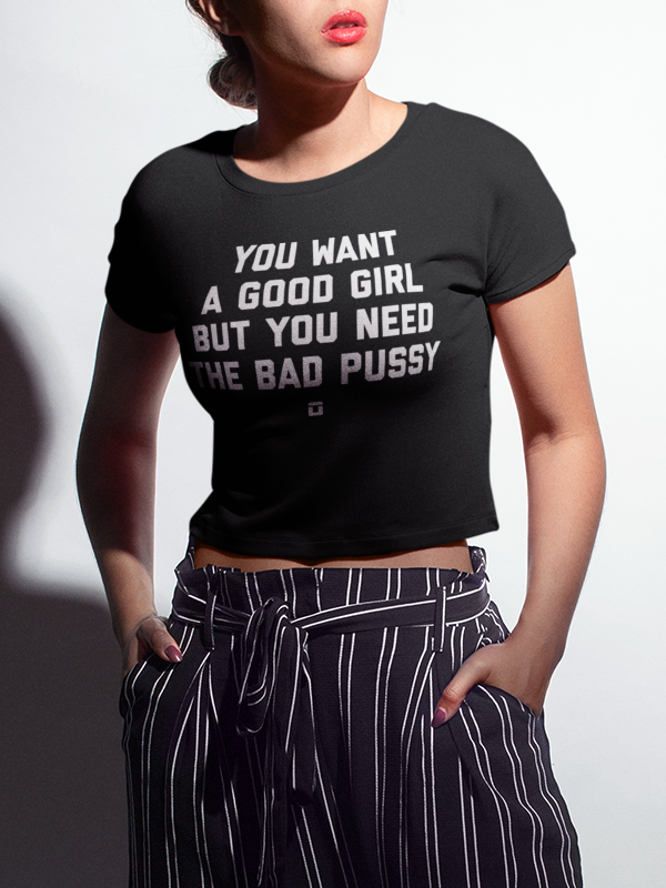 You Want A Good Girl But You Need The Bad Pussy | Women's Crop Top T-Shirt OniTakai
