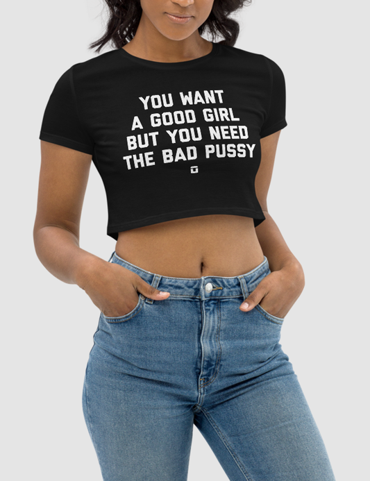 You Want A Good Girl But You Need The Bad Pussy | Women's Crop Top T-Shirt OniTakai