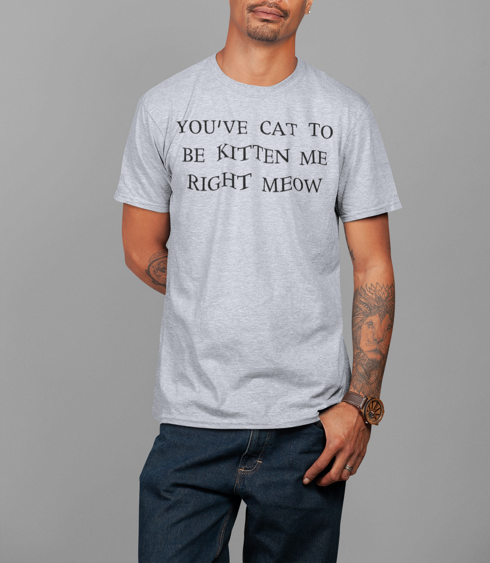You've Cat To Be Kitten Me Right Meow | T-Shirt OniTakai