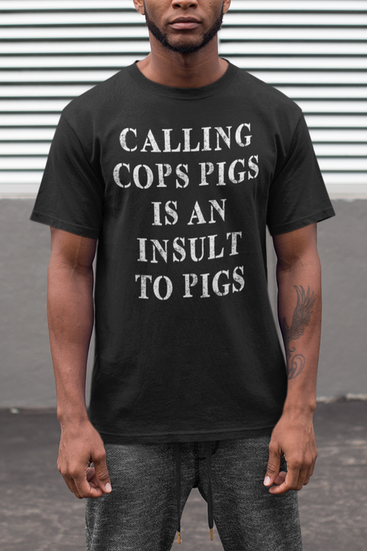 Calling Cops Pigs Is An Insult To Pigs Men's Classic T-Shirt