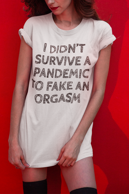 I Didn't Survive A Pandemic To Fake An Orgasm Women's Casual T-Shirt