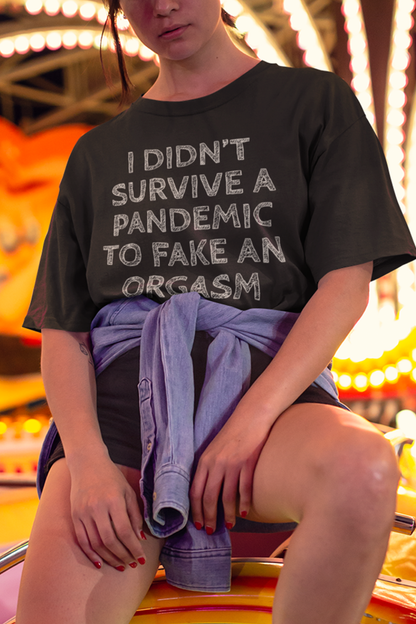 I Didn't Survive A Pandemic To Fake An Orgasm Women's Casual T-Shirt