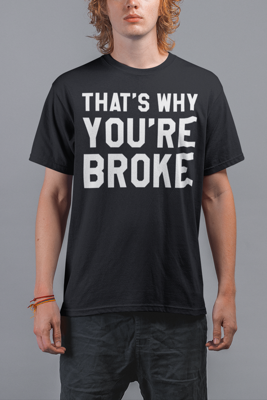 That's Why You're Broke Men's Classic T-Shirt