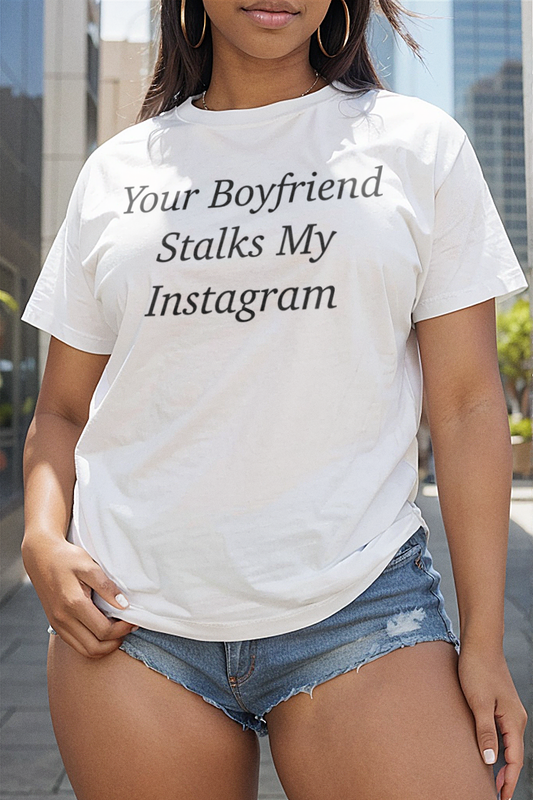 Your Boyfriend Stalks My Instagram Women's Casual T-Shirt