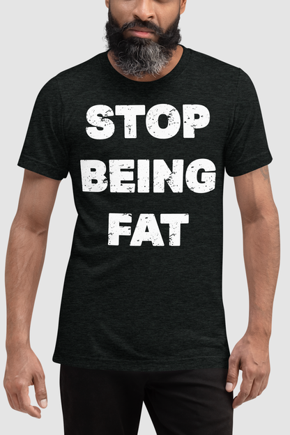 Stop Being Fat Men's Tri-Blend T-Shirt