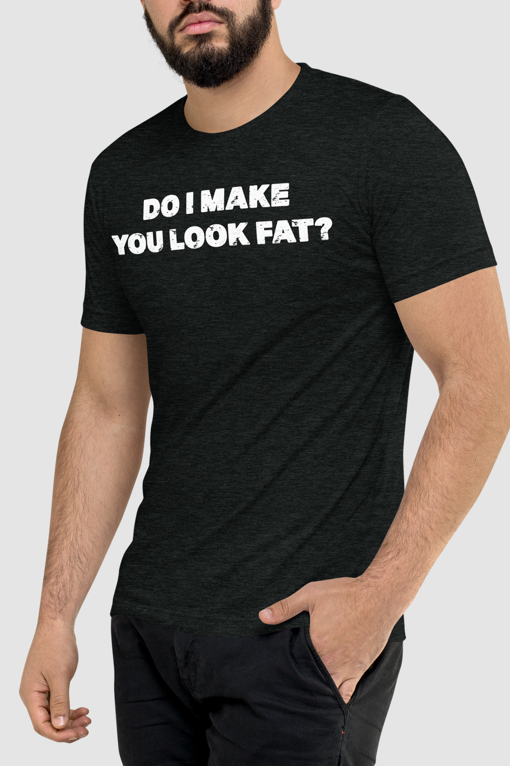 Do I Make You Look Fat? Men's Tri-Blend T-Shirt