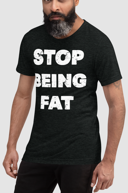 Stop Being Fat Men's Tri-Blend T-Shirt