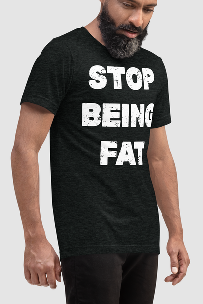 Stop Being Fat Men's Tri-Blend T-Shirt