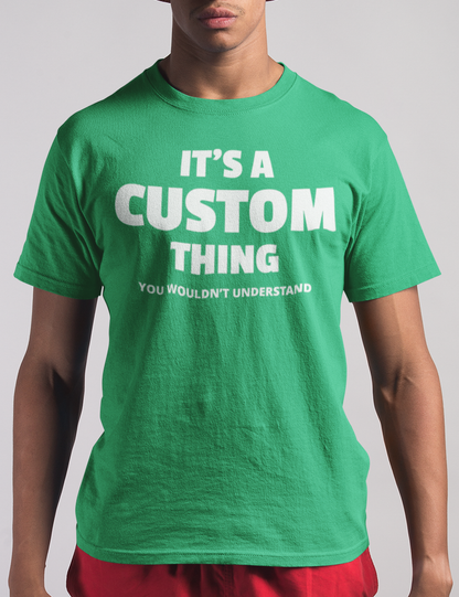 Customizable It's A Custom Thing You Wouldn't Understand Men's Classic Irish Green T-Shirt - OniTakai